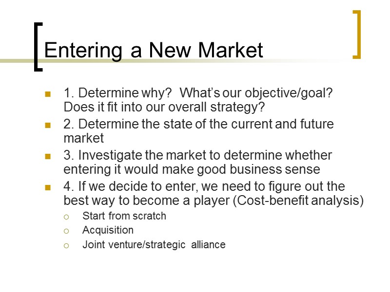 Entering a New Market 1. Determine why?  What’s our objective/goal?  Does it